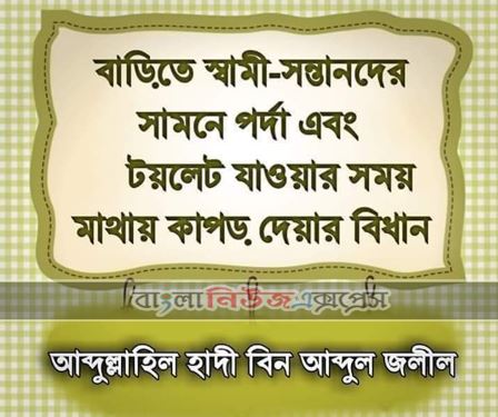 বাড়িতে স্বামী-সন্তানদের সামনে পর্দা এবং টয়লেট যাওয়ার সময় মাথায় কাপড় দেয়ার বিধান