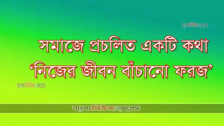 সমাজে প্রচলিত একটি কথা ‘নিজের জীবন বাঁচানো ফরজ’