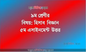৯ম শ্রেণীর বিষয়: হিসাব বিজ্ঞান, ৫ম এসাইনমেন্ট উত্তর, ৯ম শ্রেণীর হিসাব বিজ্ঞান উত্তর