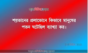শয়তানের প্রলােভনে কিভাবে মানুষের পতন ঘটেছিল ব্যাখ্যা কর।