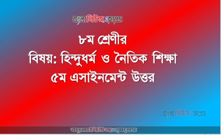 ৮ম শ্রেণীর বিষয়: হিন্দুধর্ম ও নৈতিক শিক্ষা , ৫ম এসাইনমেন্ট উত্তর, ৮ম শ্রেণীর হিন্দুধর্ম উত্তর