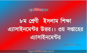 ৮ম শ্রেণী  ইসলাম শিক্ষা এ্যাসাইনমেন্টর উত্তর।। ৩য় সপ্তাহের এ্যাসাইনমেন্টর