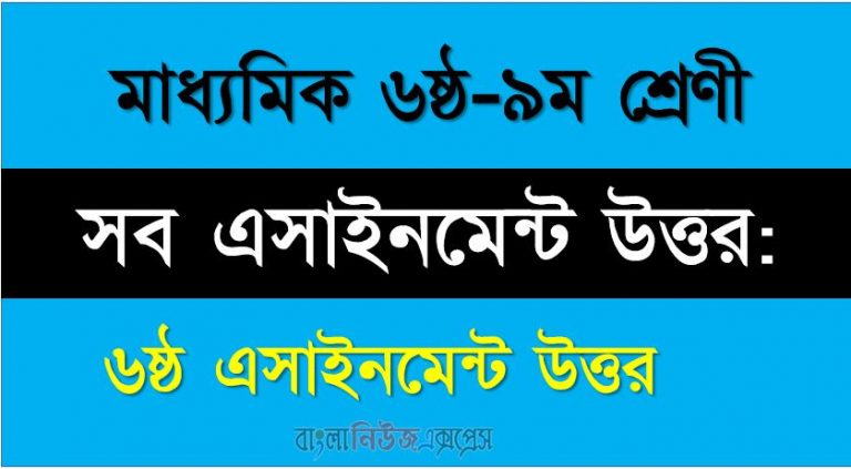 ৬ষ্ঠ থেকে ৯ম শ্রেণির ৬ষ্ঠ সপ্তাহের এ্যাসাইনমেন্টর সকল বিষয় উত্তর