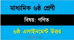 ৬ষ্ঠ শ্রেণীর বিষয়: গণিত ।। ৬ষ্ঠ সপ্তাহের এ্যাসাইনমেন্টর উত্তর