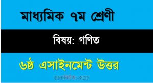 ৭ম শ্রেণীর বিষয়: গণিত ।। ৬ষ্ঠ সপ্তাহের এ্যাসাইনমেন্টর উত্তর