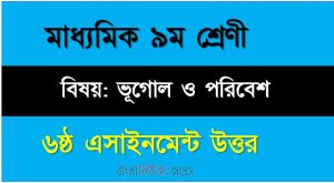 ৯ম শ্রেণীর বিষয়: ভূগোল ও পরিবেশ ।। ৬ষ্ঠ সপ্তাহের এ্যাসাইনমেন্টর উত্তর