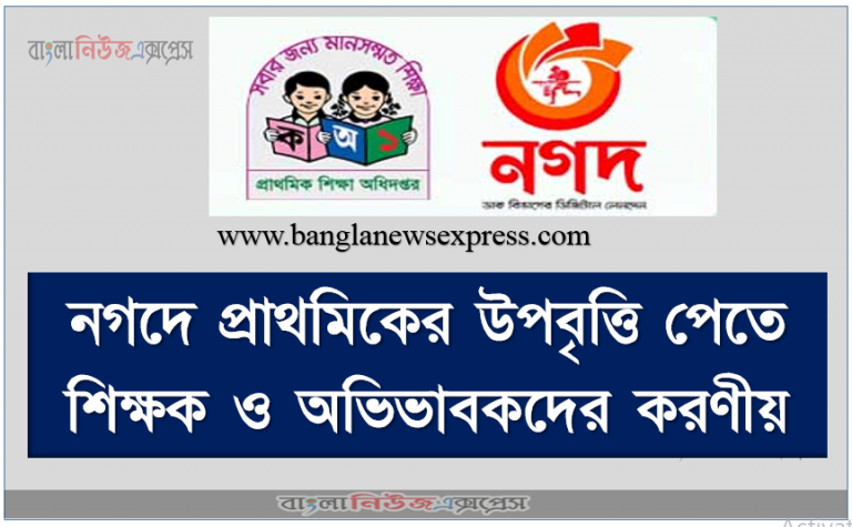 নগদে প্রাথমিকের উপবৃত্তি পেতে যা যা কবেন