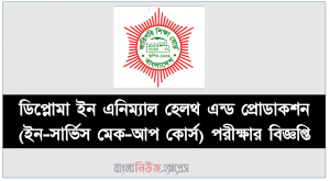 ডিপ্লোমা ইন এনিম্যাল হেলথ এন্ড প্রোডাকশন (ইন-সার্ভিস মেক-আপ কোর্স) পরীক্ষার বিজ্ঞপ্তি