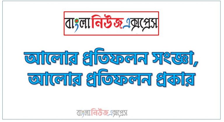 আলোর প্রতিফলন কাকে বলে, আলোর প্রতিফলন উদাহরণ দাও?, আলোর প্রতিফলন সম্পর্কিত প্রশ্ন ও উত্তর, আলোর প্রতিফলনের প্রকারভেদ, আলোর প্রতিফলন কি?, আলোর প্রতিফলন সংজ্ঞা, আলোর প্রতিফলন প্রকার, আলোর প্রতিফলন সূত্র