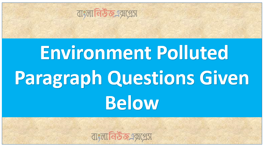 Environment Polluted Paragraph Questions Given Below
