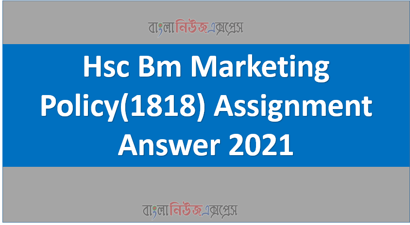 Hsc Bm Marketing Policy(1818) Assignment Answer 2021