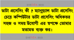ডাটা প্রসেসিং কী? ম্যানুয়্যাল ডাটা প্রসেসিং চেয়ে কম্পিউটার ডাটা প্রসেসিং অধিকতর সহজ ও সময়ােপযােগী এর স্বপক্ষে তােমার মতামত ব্যক্ত কর।