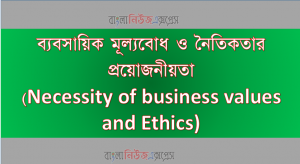 ব্যবসার ক্ষেত্রে মূল্যবোধ এবং নৈতিকতার তাৎপর্য উল্লেখ করো,ব্যবসায় মূল্যবোধ ও নৈতিকতা বলতে কি বুঝায়?, ব্যবসায় নৈতিকতা ও সামাজিক দায়বদ্ধতা, মূল্যবোধ কাকে বলে এবং মূল্যবোধের উৎস ও প্রকারভেদ কী?, নৈতিকতা ও মূল্যবোধ রেখেও ব্যবসায় সফল হওয়া যায়