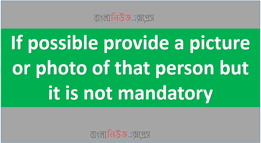If possible provide a picture or photo of that person but it is not mandatory