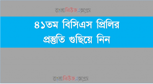 ৪১তম বিসিএস প্রিলির প্রস্তুতি গুছিয়ে নিন