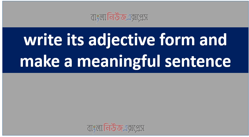 write its adjective form and make a meaningful sentence