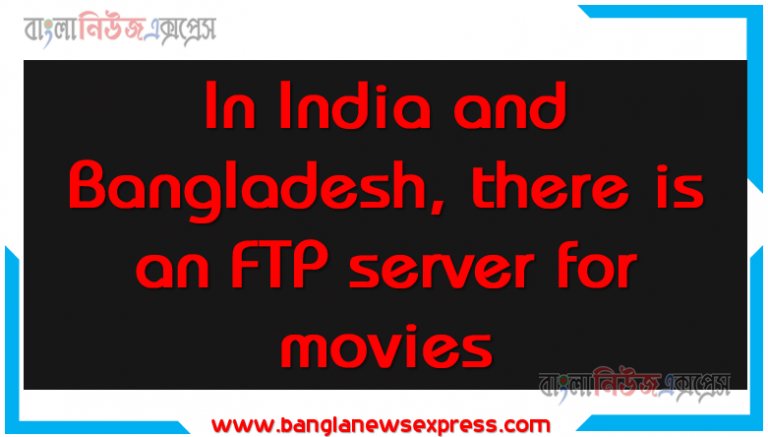 In India and Bangladesh, there is an FTP server for movies
