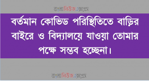 বর্তমান কোভিড পরিস্থিতিতে বাড়ির বাইরে ও বিদ্যালয়ে যাওয়া তোমার পক্ষে সম্ভব হচ্ছেনা।
