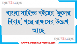 বাংলা সাহিত্য বইয়ের ‘ফুলের বিবাহ’ গল্পে রাক্ষসের উল্লেখ আছে