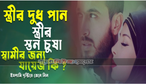 স্ত্রীর দুধ চোষা কি আসলেই হারাম ? ইসলামের বিধান কি বলে