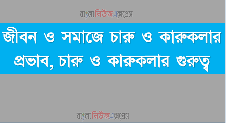 জীবন ও সমাজে চারু ও কারুকলার প্রভাব,চারু ও কারুকলার গুরুত্ব