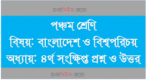 পঞ্চম শ্রেণি বিষয়: বাংলাদেশ ও বিশ্বপরিচয় অধ্যায়: ৪র্থ সংক্ষিপ্ত প্রশ্ন ও উত্তর