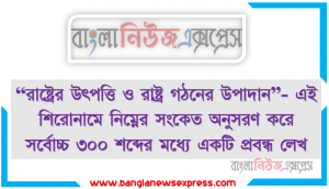 রাষ্ট্রের উৎপত্তি সম্পর্কে তোমার দৃষ্টিতে অধিক গ্রহণযোগ্য মতবাদ, অধিক গ্রহণযোগ্য মনে হওয়ার কারণ, রাষ্ট্র গঠনের উপাদান সমূহ