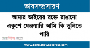 ভাবসম্প্রসারণ: আমার ভাইয়ের রক্তে রাঙানো একুশে ফেব্রুয়ারি আমি কি ভুলিতে পারি