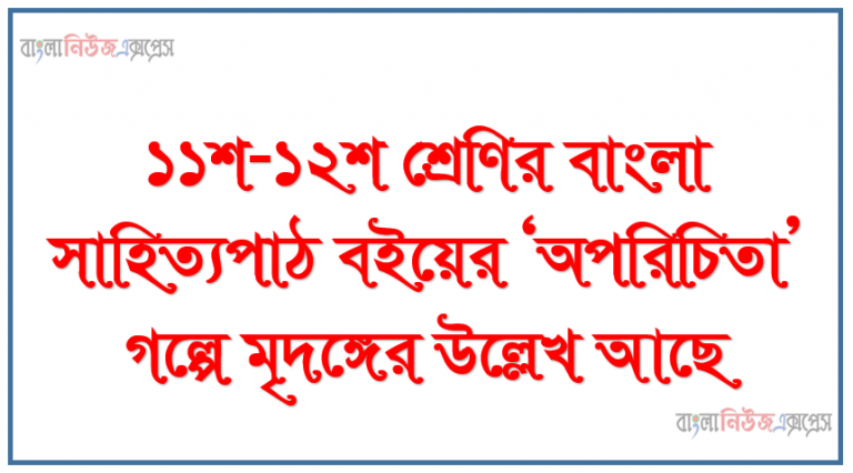 ১১শ-১২শ শ্রেণির বাংলা সাহিত্যপাঠ বইয়ের ‘অপরিচিতা’ গল্পে মৃদঙ্গের উল্লেখ আছে