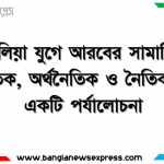 জাহেলিয়া যুগে আরবের সামাজিক, সাংস্কৃতিক, অর্থনৈতিক ও নৈতিক অবস্থা একটি পর্যালােচনা