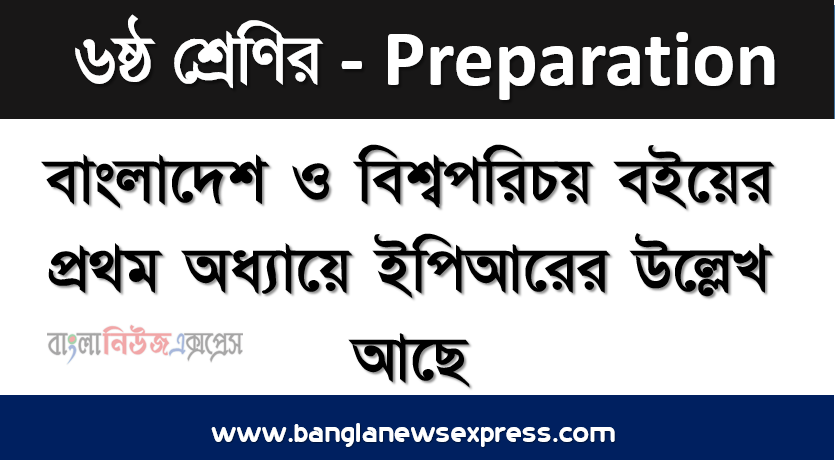 ইস্ট পাকিস্তান রাইফেলস কে সংক্ষেপে ইপিআর বলা হয়।, বাংলাদেশ ও বিশ্বপরিচয় বইয়ের প্রথম অধ্যায়ে ইপিআরের উল্লেখ আছে