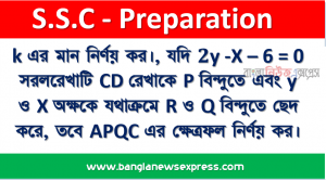 k এর মান নির্ণয় কর।, যদি 2y -X – 6 = 0 সরলরেখাটি CD রেখাকে P বিন্দুতে এবং y ও X অক্ষকে যথাক্রমে R ও Q বিন্দুতে ছেদ করে, তবে APQC এর ক্ষেত্রফল নির্ণয় কর।
