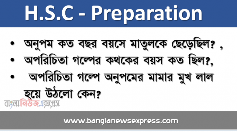 অনুপম কত বছর বয়সে মাতুলকে ছেড়েছিল? , অপরিচিতা গল্পের কথকের বয়স কত ছিল?, অপরিচিতা গল্পে অনুপমের মামার মুখ লাল হয়ে উঠলো কেন?