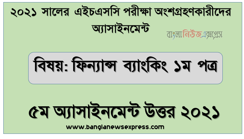 hsc candidates 2021 finance banking 1st paper 5th week assignment answer /solution 2021, এইচএসসি 2021 সালের ফিন্যান্স ব্যাংকিং ও বিমা ১ম পত্র ৫ম সপ্তাহের এসাইনমেন্ট উত্তর