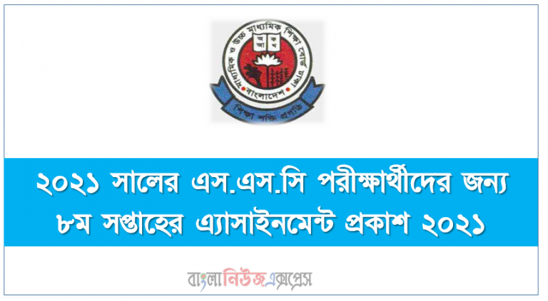 ২০২১ সালের এস.এস.সি পরীক্ষার্থীদের জন্য ৮ম সপ্তাহের এ্যাসাইনমেন্ট প্রকাশ ২০২১