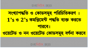 সংখ্যাপদ্ধতি ও কোডসমূহ পরিচিতিকরণ, 1’s ও 2’s কমপ্লিমেন্ট পদ্ধতি ব্যক্ত করতে পারবে, ওয়েটেড ও নন ওয়েটেড কোডসমূহ বর্ণনা করবে
