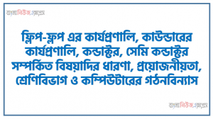 ফ্লিপ-ফ্লপ এর কার্যপ্রণালি, কাউন্ডারের কার্যপ্রণালি, কন্ডাক্টর, সেমি কন্ডাক্টর সম্পর্কিত বিষয়াদির ধারণা, প্রয়োজনীয়তা, শ্রেণিবিভাগ ও কম্পিউটারের গঠনবিন্যাস