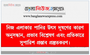 নিজ এলাকার পানির উৎস দূষণের কারণ অনুসন্ধান, প্রভাব বিশ্লেষণ এবং প্রতিকারে সুপারিশ প্রস্তাব প্রস্তুতকরণ,  বাংলাদেশে পানির উৎসে দূষণের কারণ ব্যাখ্যা করতে পারবে।