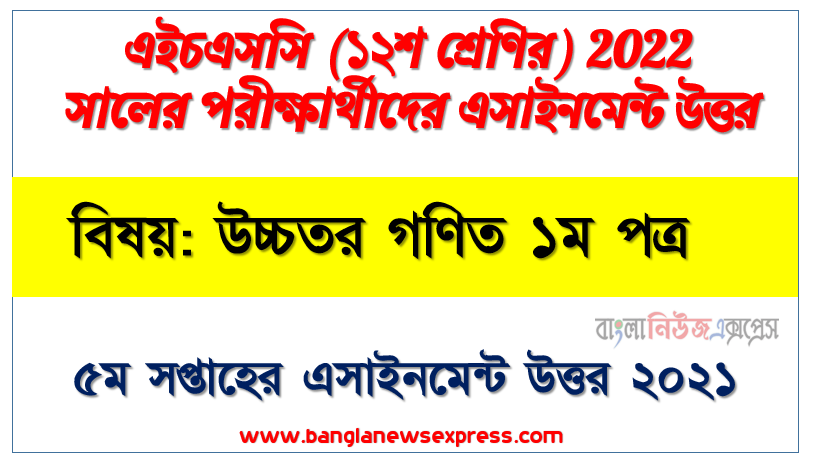 hsc class 12 higher math 1st paper assignment answer 5th week 2021, ২০২২ সালের এইচএসসি পরীক্ষার্থীদের উচ্চতর গণিত ১ম পত্র ৫ম সপ্তাহের এসাইনমেন্ট উত্তর