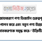 ‘বাজারজাতকরণে পণ্য ডিজাইন গুরুত্বপূর্ণ ভূমিকা পালন করে এবং নতুন পণ্য উন্নয়ন বাজারজাতকরণকে সমৃদ্ধ করে-’ উক্তিটির বিশ্লেষণ