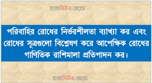 পরিবাহির রোধের নির্ভরশীলতা ব্যাখ্যা কর এবং রোধের সূত্রগুলো বিশ্লেষণ করে আপেক্ষিক রোধের গাণিতিক রাশিমালা প্রতিপাদন কর।