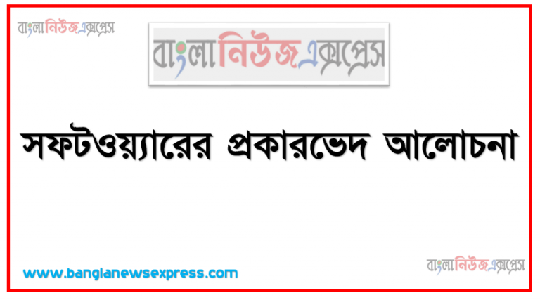 সফটওয়্যারের প্রকারভেদ আলোচনা, সফটওয়্যারের প্রাথমিক ধারণা বর্ণনা, প্রকারভেদ বর্ণনা, কার্যাবলি বর্ণনা করতে হবে