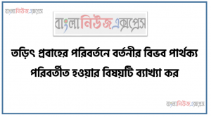 তড়িৎ প্রবাহের পরিবর্তনে বর্তনীর বিভব পার্থক্য পরিবর্তীত হওয়ার বিষয়টি ব্যাখ্যা কর, তড়িৎ বর্তনী ব্যাখ্যা করতে হবে, তড়িৎ প্রবাহ ব্যাখ্যা করতে হবে