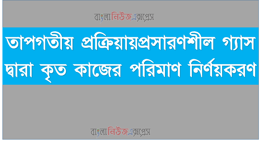 তাপগতীয় প্রক্রিয়ায়প্রসারণশীল গ্যাস দ্বারা কৃত কাজের পরিমাণ নির্ণয়করণ। তাপ ও তাপগতিবিদ্যার ধারণা ব্যাখ্যা করতে হবে 1 তাপগতীয় প্রক্রিয়ায়প্রসারণশীল গ্যাস দ্বারা কৃত কাজের পরিমাণ নির্ণয়করণ। তাপ ও তাপগতিবিদ্যার ধারণা ব্যাখ্যা করতে হবে