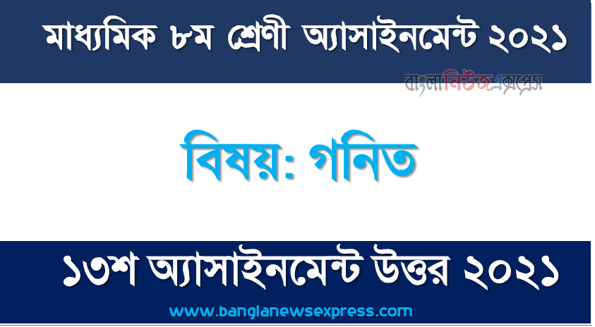 math class 8 (13th week) assignment answer/solution 2021, ৮ম শ্রেণির গনিত ১৩শ সপ্তাহের অ্যাসাইনমেন্টের সমাধান ২০২১