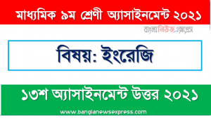 class 9 english answer 2021 [13th week english solution 2021], ৯ম শ্রেণির ইংরেজি ১৩শ সপ্তাহের অ্যাসাইনমেন্টের সমাধান ২০২১