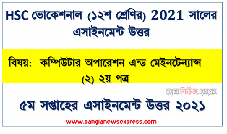 hsc (vocational) 12 class computer operation (2) 2nd paper 5th week assignment answer 2021, hsc ভোকেশনাল ১২শ শ্রেণির কম্পিউটার অপারেশন এন্ড মেইনটেন্যান্স (২) ২য় পত্র ৫ম সপ্তাহের অ্যাসাইনমেন্টের সমাধান ২০২১