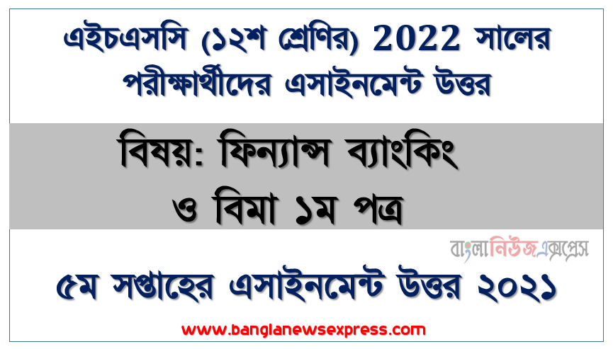 এইচএসসি ২০২২ পরীক্ষার্থীদের ৫ম সপ্তাহের এ্যাসাইনমেন্ট ফিন্যান্স ব্যাংকিং ও বিমা ১ম পত্র উত্তর