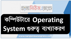 কম্পিউটারে Operating System গুরুত্ব ব্যখ্যাকরণ, অপারেটিং সিস্টেমের ধারণা, বিভিন্ন প্রকার অপারেটিং সিস্টেমের নাম