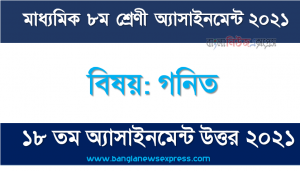 মাধ্যমিক ৮ম শ্রেণির গনিত ১৮তম সপ্তাহের অ্যাসাইনমেন্টের সমাধান ২০২১, ৮ম শ্রেণির গনিত ১৮তম সপ্তাহের অ্যাসাইনমেন্টের সমাধান ২০২১